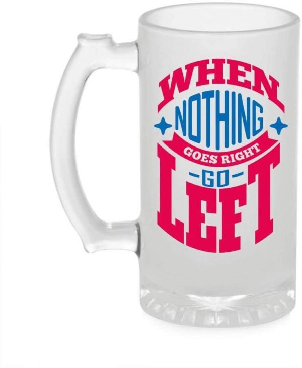Crazy Sutra Funny and Cool Quote When Nothing Goes Printed Clear Frosted Glass Beer Mug for Friends/Brother/Boyfriend (500ml)