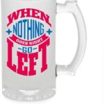 Crazy Sutra Funny and Cool Quote When Nothing Goes Printed Clear Frosted Glass Beer Mug for Friends/Brother/Boyfriend (500ml)