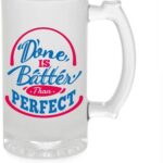 Crazy Sutra Funny and Cool Quote Done is Better Than Perfect Printed Clear Frosted Glass Beer Mug for Friends/Brother/Boyfriend (500ml)