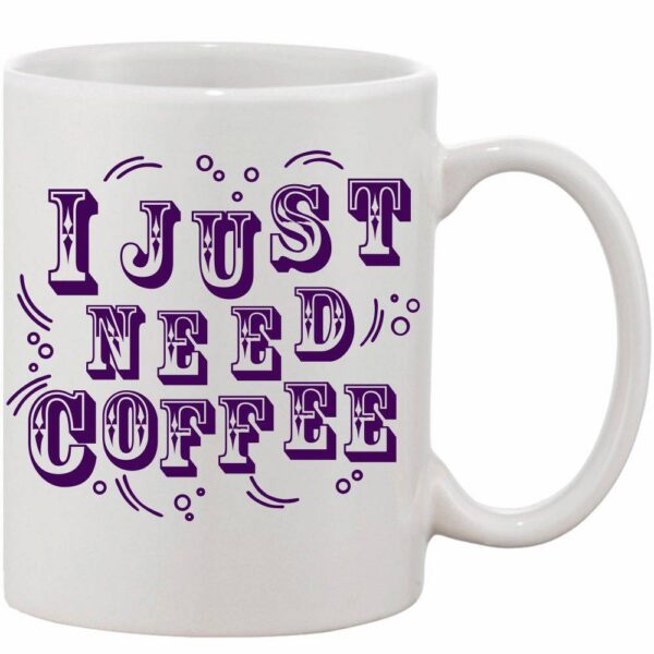 Crazy Sutra Classic I Just Need Coffee Printed Ceramic Coffee/Milk Mug | Funky Coffee/Milk Mug (White, 11 oz)